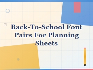 Back-To-School Font Pairs for Planning Sheets That Stay Organized