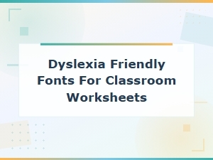 Best Dyslexia Friendly Fonts for Classroom Worksheets